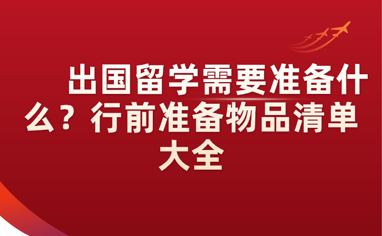 出国留学需要准备什么?行前准备物品清单大全.png
