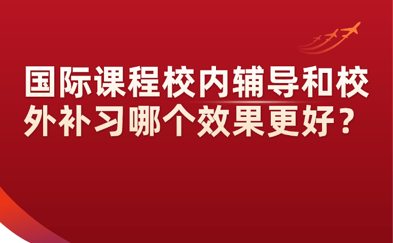 国际课程校内辅导和校外补习哪个效果更好？.png