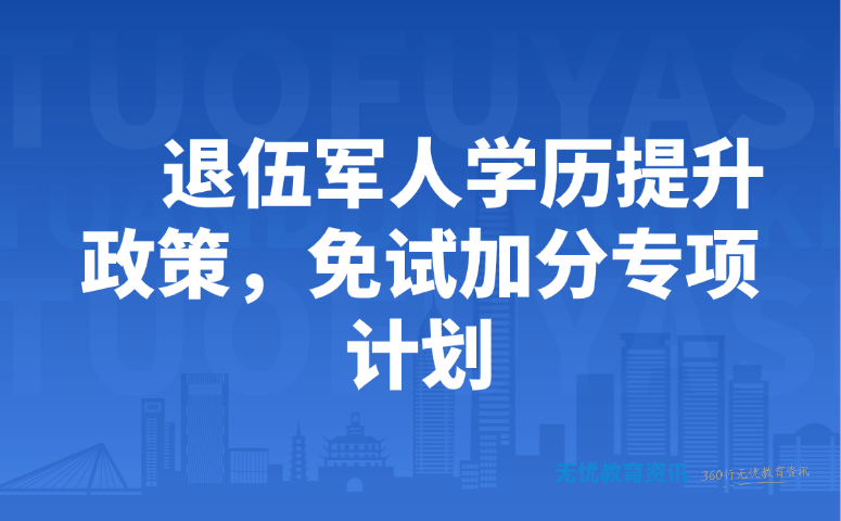 退伍军人学历提升政策,免试加分专项计划