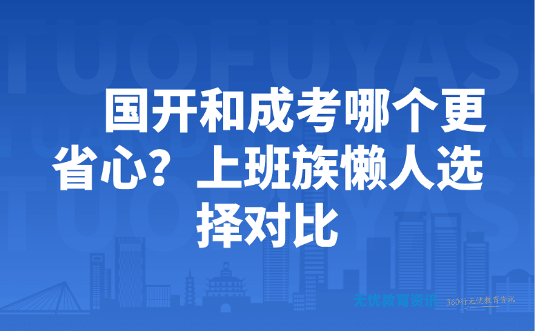 国开和成考哪个更省心?上班族懒人选择对比