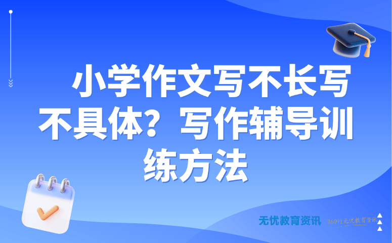 小学作文写不长写不具体?写作辅导训练方法