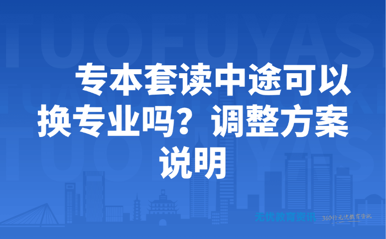 专本套读中途可以换专业吗?调整方案说明
