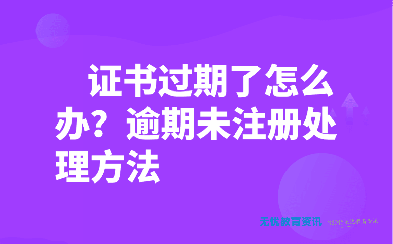 证书过期了怎么办?逾期未注册处理方法