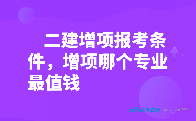 二建增项报考条件,增项哪个专业最值钱