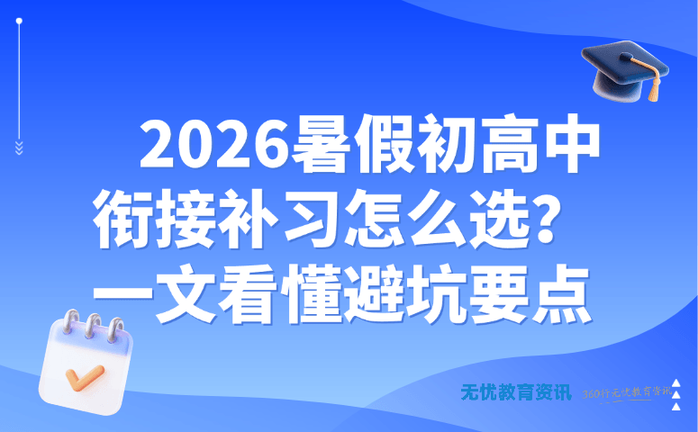 2026暑假初高中衔接补习怎么选?一文看懂避坑要点