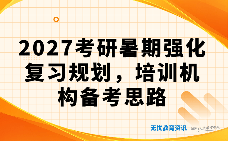 2027 考研暑期强化复习规划，培训机构备考思路