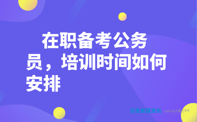 在职备考公务员,培训时间如何安排