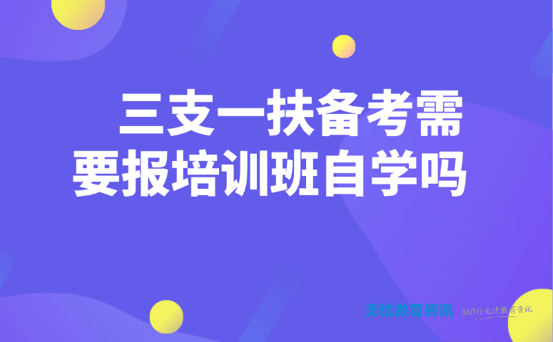 三支一扶备考需要报培训班自学吗