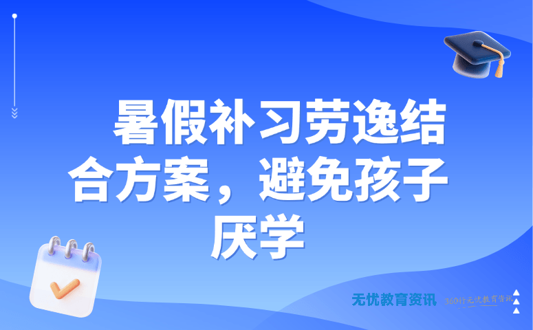 暑假补习劳逸结合方案，避免孩子厌学