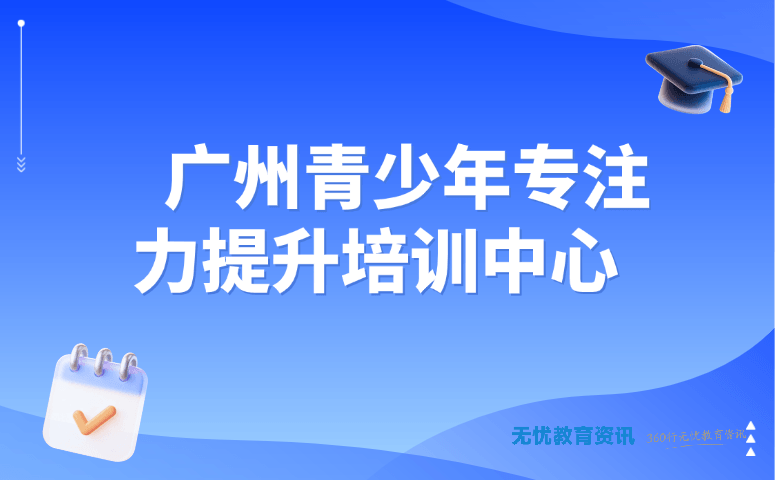 广州青少年专注力提升培训中心