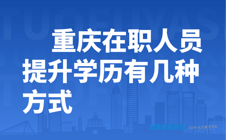 重庆在职人员提升学历有几种方式
