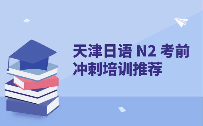 天津日语 N2 考前冲刺培训推荐