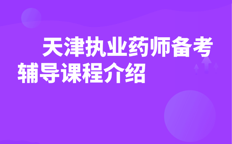 天津执业药师备考辅导课程介绍