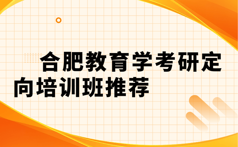 合肥教育学考研定向培训班推荐