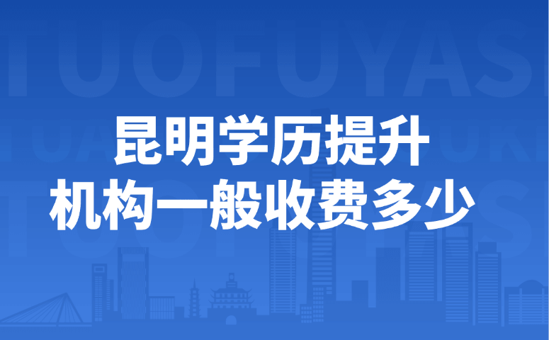 昆明学历提升机构一般收费多少