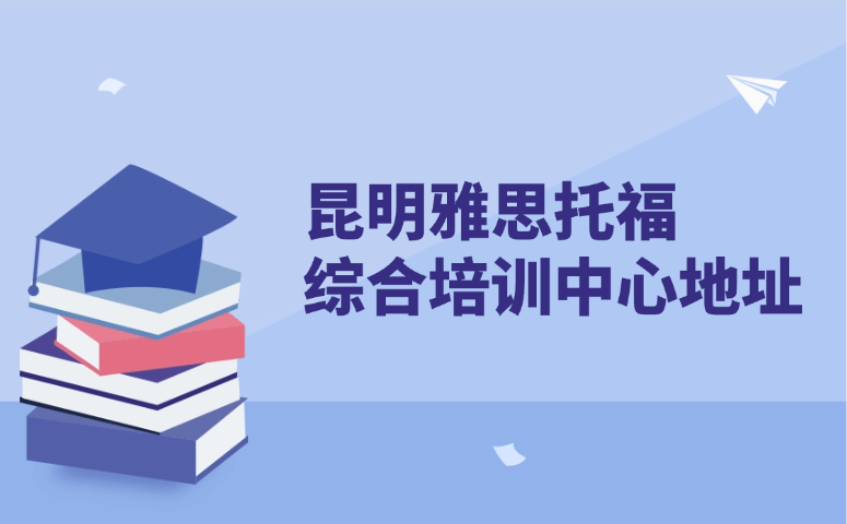 昆明雅思托福综合培训中心地址