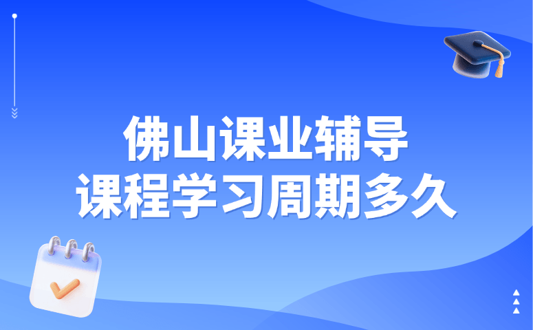 佛山课业辅导课程学习周期多久