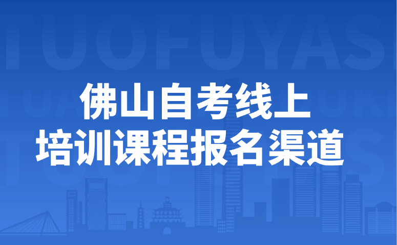 佛山自考线上培训课程报名渠道