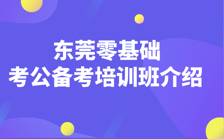 东莞零基础考公备考培训班介绍