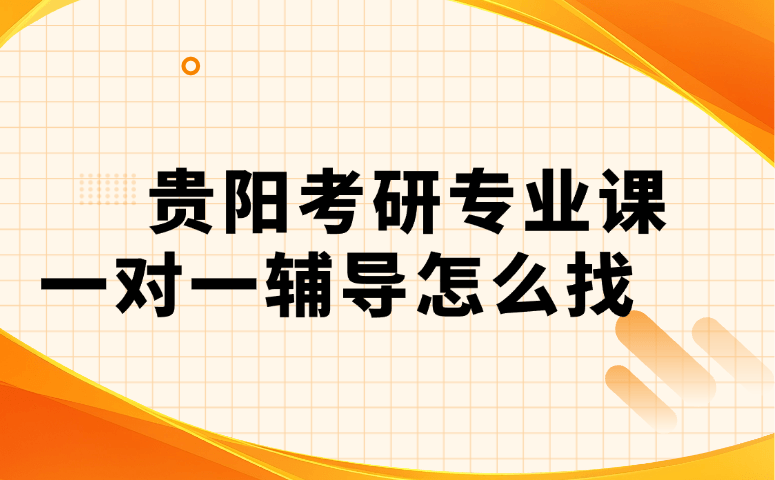 贵阳考研专业课一对一辅导怎么找