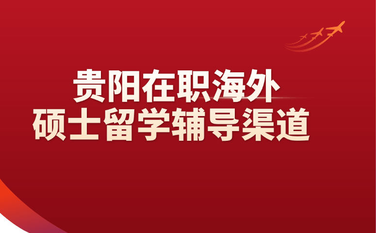 贵阳在职海外硕士留学辅导渠道