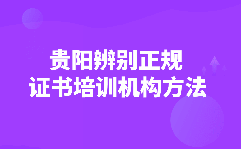 贵阳辨别正规证书培训机构方法