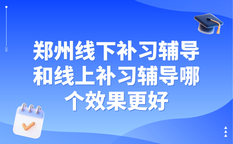 郑州线下补习辅导和线上补习辅导哪个效果更好