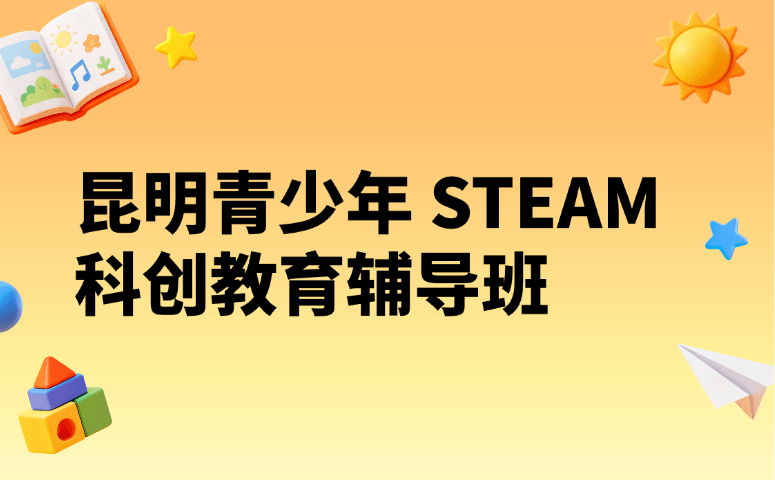 昆明青少年 STEAM 科创教育辅导班