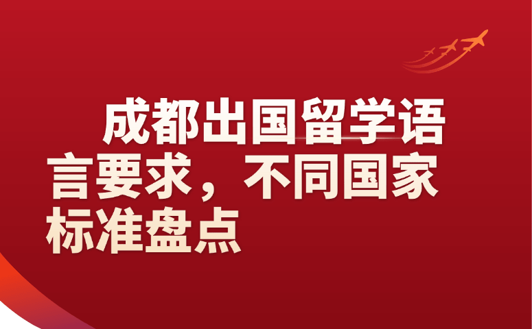 成都出国留学语言要求,不同国家标准盘点