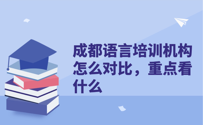 成都语言培训机构怎么对比,重点看什么