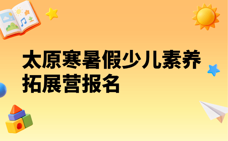 太原寒暑假少儿素养拓展营报名