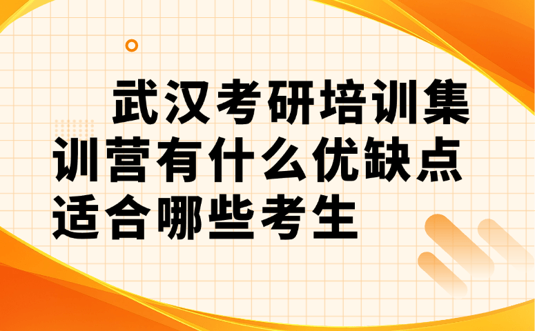 武汉考研培训集训营有什么优缺点,适合哪些考生