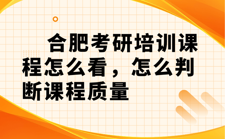 合肥考研培训课程怎么看,怎么判断课程质量