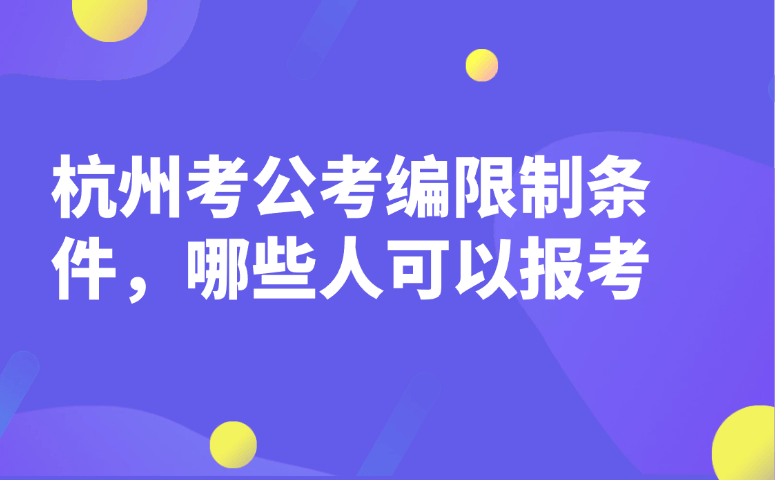 杭州考公考编限制条件，哪些人可以报考