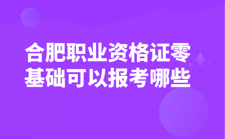 合肥职业资格证零基础可以报考哪些