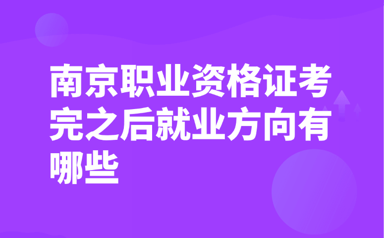 南京职业资格证考完之后就业方向有哪些