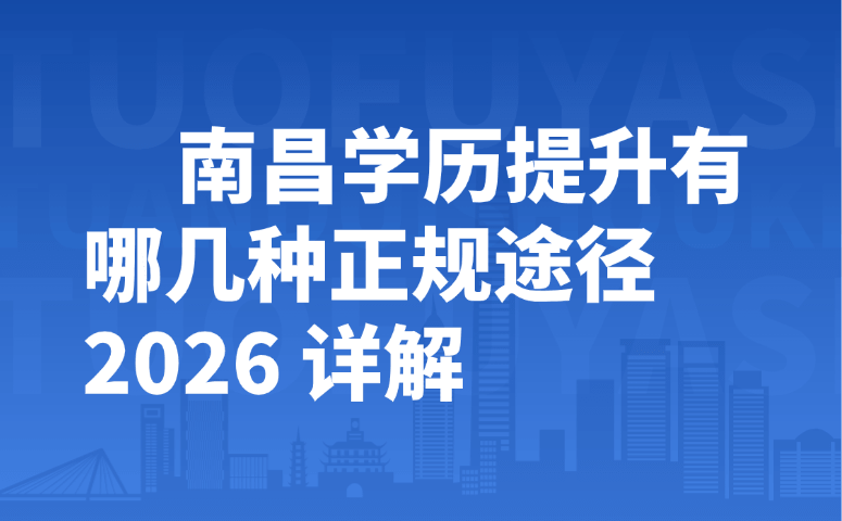 南昌学历提升有哪几种正规途径 2026 详解