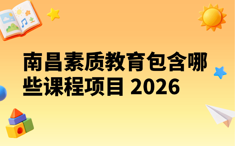 南昌素质教育包含哪些课程项目 2026