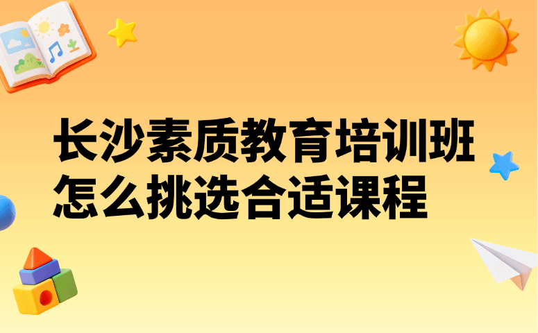 长沙素质教育培训班怎么挑选合适课程