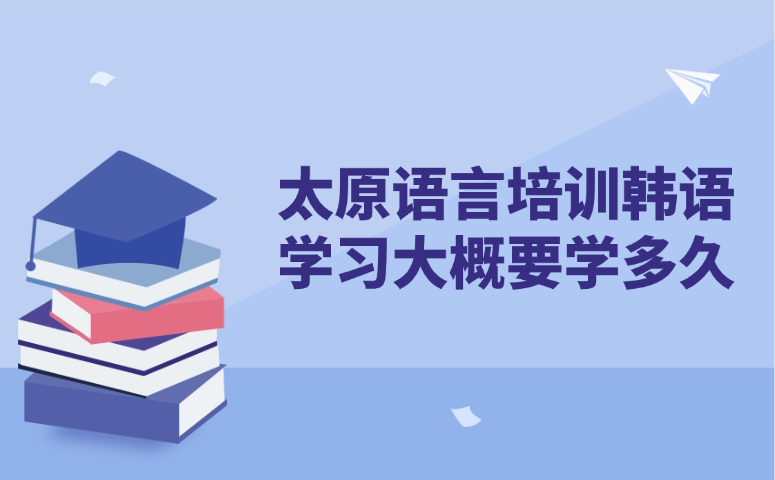 太原语言培训韩语学习大概要学多久