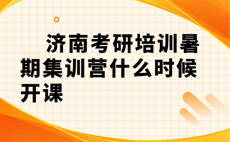 济南考研培训暑期集训营什么时候开课