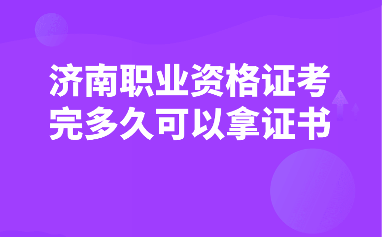 济南职业资格证考完多久可以拿证书