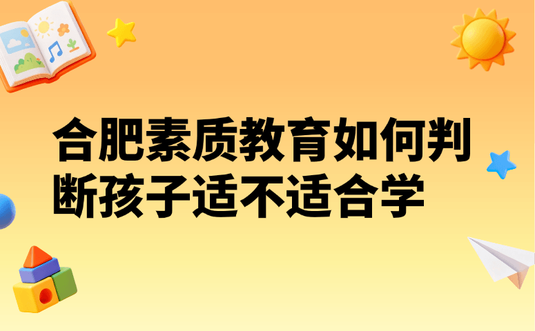 合肥素质教育如何判断孩子适不适合学
