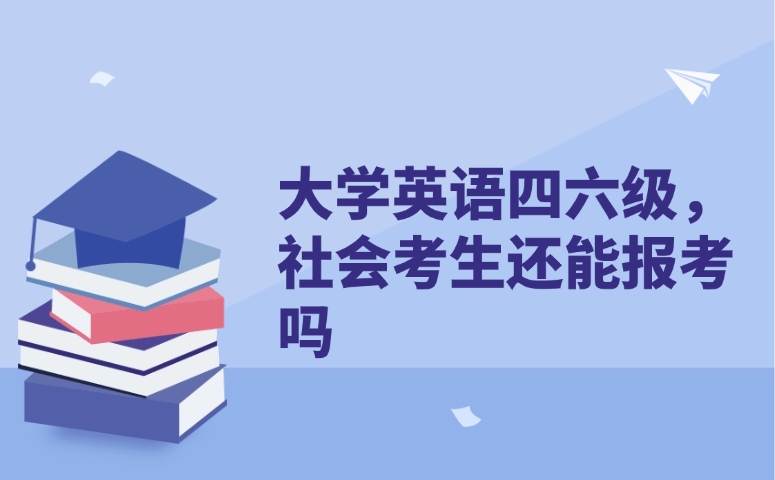 大学英语四六级,社会考生还能报考吗