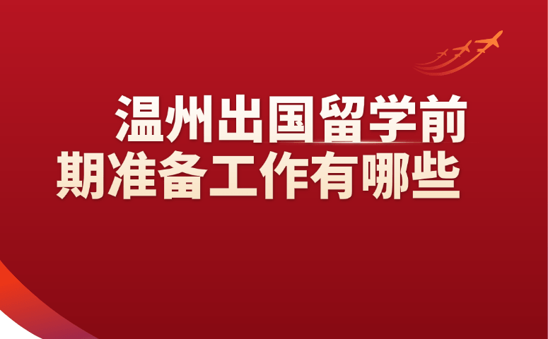 温州出国留学前期准备工作有哪些