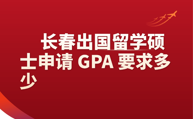 长春出国留学硕士申请 GPA 要求多少