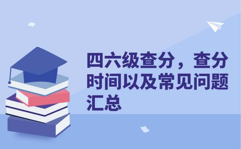 四六级查分,查分时间以及常见问题汇总