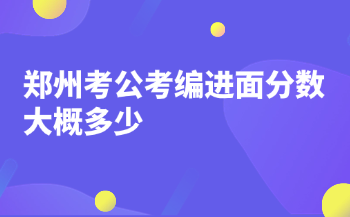 郑州考公考编进面分数大概多少
